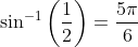 \sin^{-1}\bigg(\frac{1}{2}\bigg)=\frac{5\pi}{6}