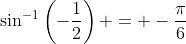\sin^{-1}\left(-\frac{1}{2}\right) = -\frac{\pi}{6}