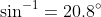 \sin^{-1}=20.8^{\circ}