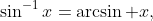 \sin^{-1}x=\arcsin x,