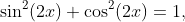 \sin^{2}(2x)+\cos^{2}(2x)=1,