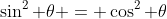 \sin^{2} \theta = \cos^{2} \theta