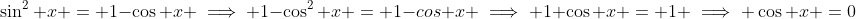 \sin^{2} x = 1-\cos x \implies 1-\cos^{2} x = 1-cos x \implies 1+\cos x = 1 \implies \cos x =0