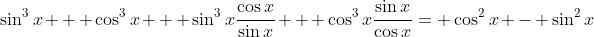 \sin^{3}{x} + \cos^{3}{x} + \sin^{3}{x}\frac{\cos{x}}{\sin{x}} + \cos^{3}{x}\frac{\sin{x}}{\cos{x}}= \cos^{2}{x} - \sin^{2}{x}