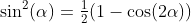 \sin^2(\alpha)=\tfrac{1}{2}(1-\cos(2\alpha))