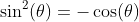 \sin^2(\theta)=-\cos(\theta)