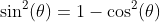 \sin^2(\theta)=1-\cos^2(\theta)