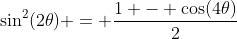 \sin^2(2\theta) = \dfrac{1 - \cos(4\theta)}{2}