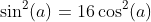 \sin^2(a)=16\cos^2(a)