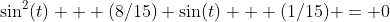 \sin^2(t) + (8/15) \sin(t) + (1/15) = 0