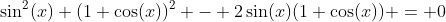 \sin^2(x)+(1+\cos(x))^2 - 2\sin(x)(1+\cos(x)) = 0