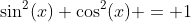 \sin^2(x)+\cos^2(x) = 1