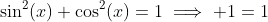 \sin^2(x)+\cos^2(x)=1\implies 1=1