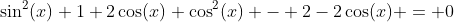 \sin^2(x)+1+2\cos(x)+\cos^2(x) - 2-2\cos(x) = 0