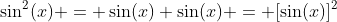 \sin^2(x) = \sin(x) \sin(x) = [\sin(x)]^2