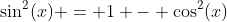 \sin^2(x) = 1 - \cos^2(x)