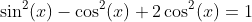 \sin^2(x)-\cos^2(x)+2\cos^2(x)=1