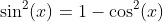 \sin^2(x)=1-\cos^2(x)