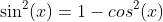 \sin^2(x)=1-cos^2(x)