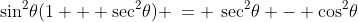 3)\;\;\sin^2\!\theta(1 + \sec^2\!\theta) \:= \:\sec^2\!\theta - \cos^2\!\theta