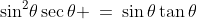 1)\;\;\sin^2\!\theta\sec\theta \:=\:\sin\theta\tan\theta