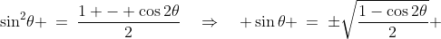 \sin^2\!\theta \:=\:\frac{1 - \cos2\theta}{2}\quad\Rightarrow\quad \sin\theta \:=\:\pm\sqrt{\frac{1-\cos2\theta}{2}} 