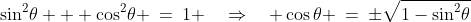 \sin^2\!\theta + \cos^2\!\theta \:=\:1 \quad\Rightarrow\quad \cos\theta \:=\:\pm\sqrt{1-\sin^2\!\theta}