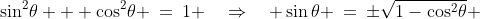 \sin^2\!\theta + \cos^2\!\theta \:=\:1 \quad\Rightarrow\quad \sin\theta \:=\:\pm\sqrt{1-\cos^2\!\theta} 