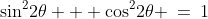 \sin^2\!2\theta + \cos^2\!2\theta \:=\:1