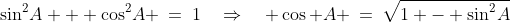 \sin^2\!A + \cos^2\!A \:=\:1\quad\Rightarrow\quad \cos A \:=\:\sqrt{1 - \sin^2\!A}