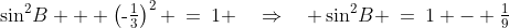 \sin^2\!B + \left(\text{-}\tfrac{1}{3}\right)^2 \:=\:1 \quad\Rightarrow\quad \sin^2\!B \:=\:1 - \tfrac{1}{9}