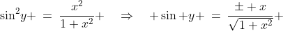 \sin^2\!y \:=\:\frac{x^2}{1+x^2} \quad\Rightarrow\quad \sin y \:=\:\frac{\pm x}{\sqrt{1+x^2}} 