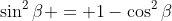 \sin^2\beta = 1-\cos^2\beta
