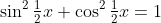 \sin^2\tfrac12x+\cos^2\tfrac12x=1