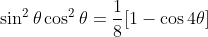 \sin^2\theta\cos^2\theta=\frac{1}{8}[1-\cos{4\theta}]
