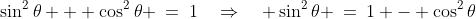 \sin^2\theta + \cos^2\theta \:=\:1\quad\Rightarrow\quad \sin^2\theta \:=\:1 - \cos^2\theta