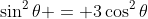 \sin^2\theta = 3\cos^2\theta