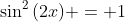 \sin^2{(2x)} = 1