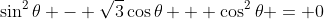 \sin^2{\theta} - \sqrt{3}\cos{\theta} + \cos^2{\theta} = 0