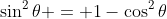 \sin^2{\theta} = 1-\cos^2{\theta}