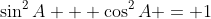\sin^2{A} + \cos^2{A} = 1