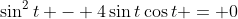 \sin^2{t} - 4\sin{t}\cos{t} = 0