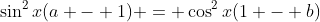 \sin^2{x}(a - 1) = \cos^2{x}(1 - b)