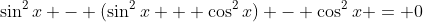 \sin^2{x} - (\sin^2{x} + \cos^2{x}) - \cos^2{x} = 0