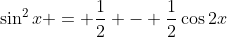 \sin^2{x} = \frac{1}{2} - \frac{1}{2}\cos{2x}