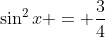 \sin^2{x} = \frac{3}{4}