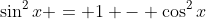 \sin^2{x} = 1 - \cos^2{x}