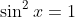 \sin^2{x}=1