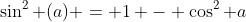 \sin^2 (a) = 1 - \cos^2 a