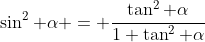 \sin^2 \alpha = \frac{\tan^2 \alpha}{1+\tan^2 \alpha}
